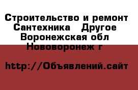 Строительство и ремонт Сантехника - Другое. Воронежская обл.,Нововоронеж г.